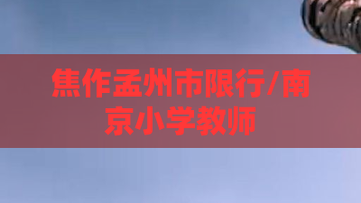 焦作孟州市限行/南京小学教师