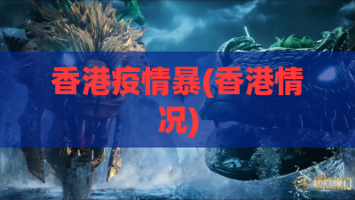香港疫情暴(香港情况)