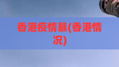 香港疫情暴(香港情况)