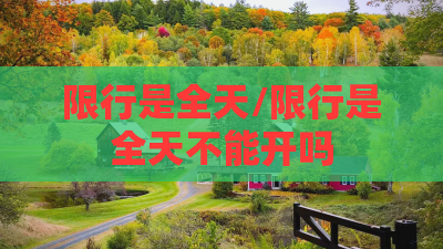 限行是全天/限行是全天不能开吗