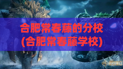 合肥常春藤的分校(合肥常春藤学校)