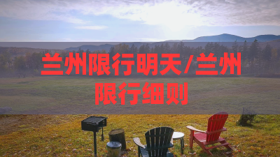 兰州限行明天/兰州限行细则 兰州限行明天/兰州限行细则