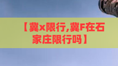 【冀x限行,冀F在石家庄限行吗】 【冀x限行,冀F在石家庄限行吗】