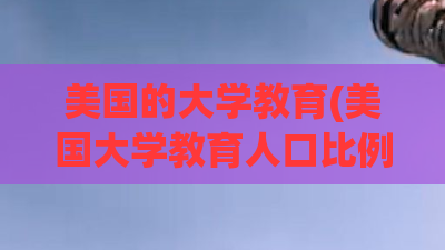 美国的大学教育(美国大学教育人口比例)