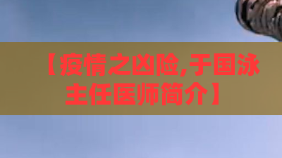 【疫情之凶险,于国泳主任医师简介】