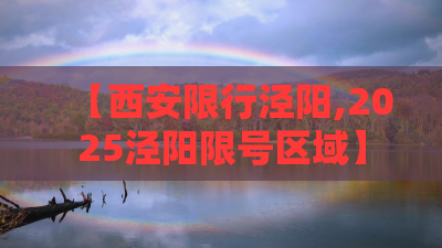 【西安限行泾阳,2025泾阳限号区域】