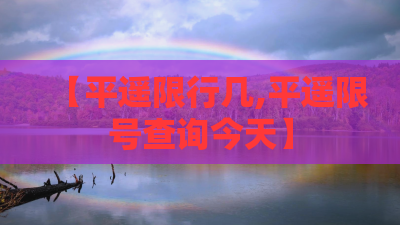 【平遥限行几,平遥限号查询今天】