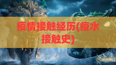 疫情接触经历(疫水接触史) 疫情接触经历(疫水接触史)