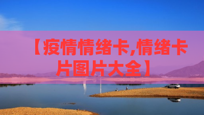 【疫情情绪卡,情绪卡片图片大全】 【疫情情绪卡,情绪卡片图片大全】
