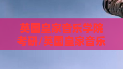 英国皇家音乐学院考研/英国皇家音乐学院考研难吗 英国皇家音乐学院考研/英国皇家音乐学院考研难吗