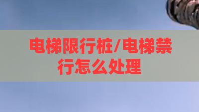 电梯限行桩/电梯禁行怎么处理