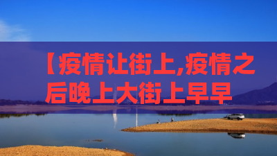【疫情让街上,疫情之后晚上大街上早早没人了】