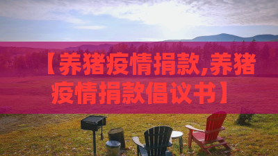 【养猪疫情捐款,养猪疫情捐款倡议书】