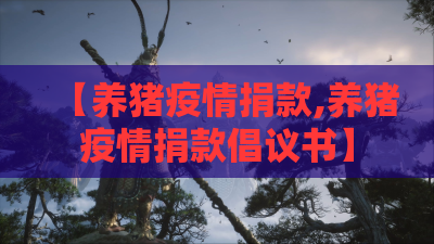【养猪疫情捐款,养猪疫情捐款倡议书】