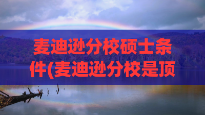 麦迪逊分校硕士条件(麦迪逊分校是顶级名校吗) 麦迪逊分校硕士条件(麦迪逊分校是顶级名校吗)